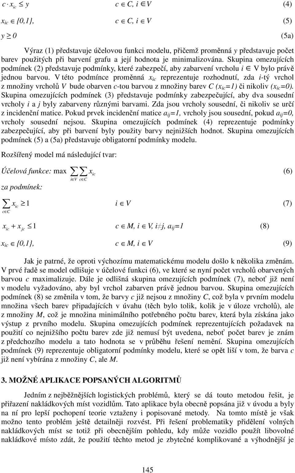 V této podmínce proměnná x ic reprezentuje rozhodnutí, zda i-tý vrchol z množiny vrcholů V bude obarven c-tou barvou z množiny barev C (x ic =1) či nikoliv (x ic =0).