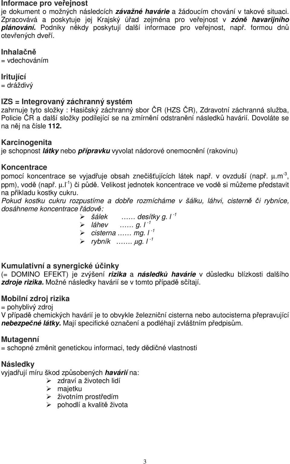 Inhalačně = vdechováním Iritující = dráždivý IZS = Integrovaný záchranný systém zahrnuje tyto složky : Hasičský záchranný sbor ČR (HZS ČR), Zdravotní záchranná služba, Policie ČR a další složky