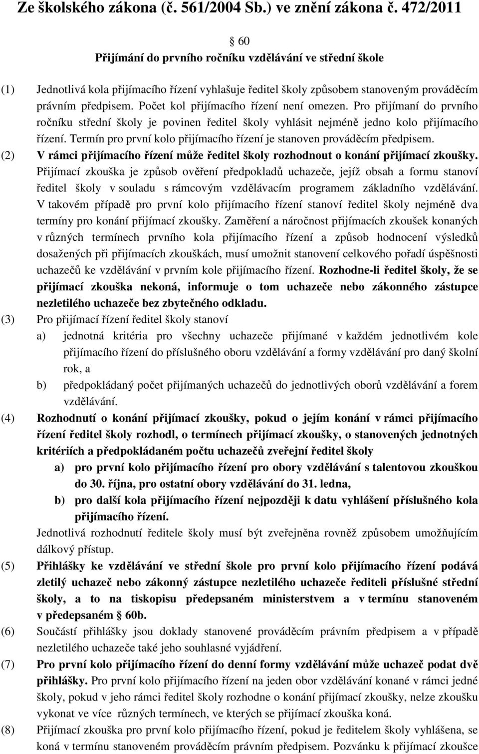 Počet kol přijímacího řízení není omezen. Pro přijímaní do prvního ročníku střední školy je povinen ředitel školy vyhlásit nejméně jedno kolo přijímacího řízení.