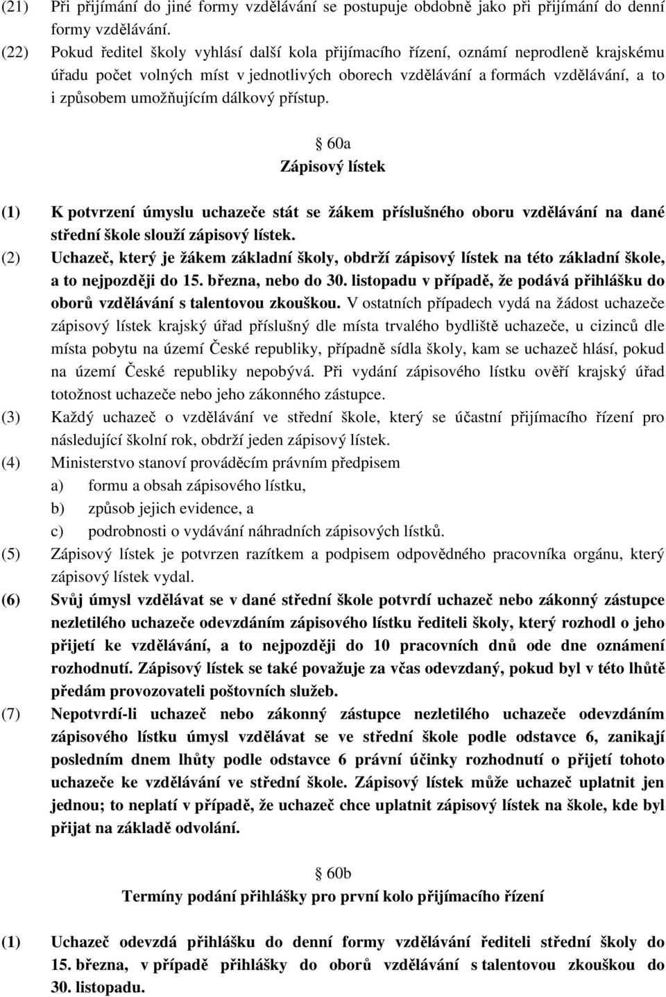 umožňujícím dálkový přístup. 60a Zápisový lístek (1) K potvrzení úmyslu uchazeče stát se žákem příslušného oboru vzdělávání na dané střední škole slouží zápisový lístek.