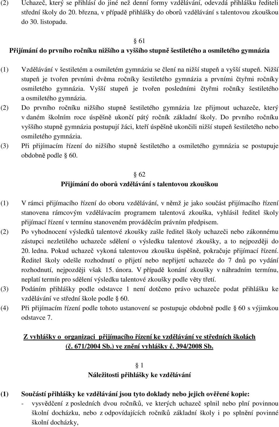 Nižší stupeň je tvořen prvními dvěma ročníky šestiletého gymnázia a prvními čtyřmi ročníky osmiletého gymnázia. Vyšší stupeň je tvořen posledními čtyřmi ročníky šestiletého a osmiletého gymnázia.