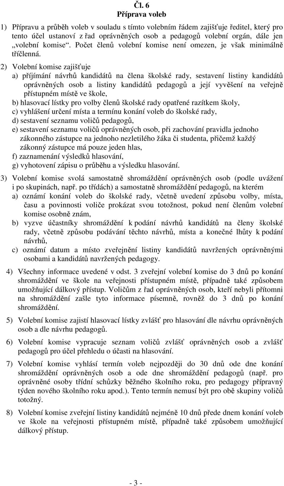 2) Volební komise zajišťuje a) příjímání návrhů kandidátů na člena školské rady, sestavení listiny kandidátů oprávněných osob a listiny kandidátů pedagogů a její vyvěšení na veřejně přístupném místě