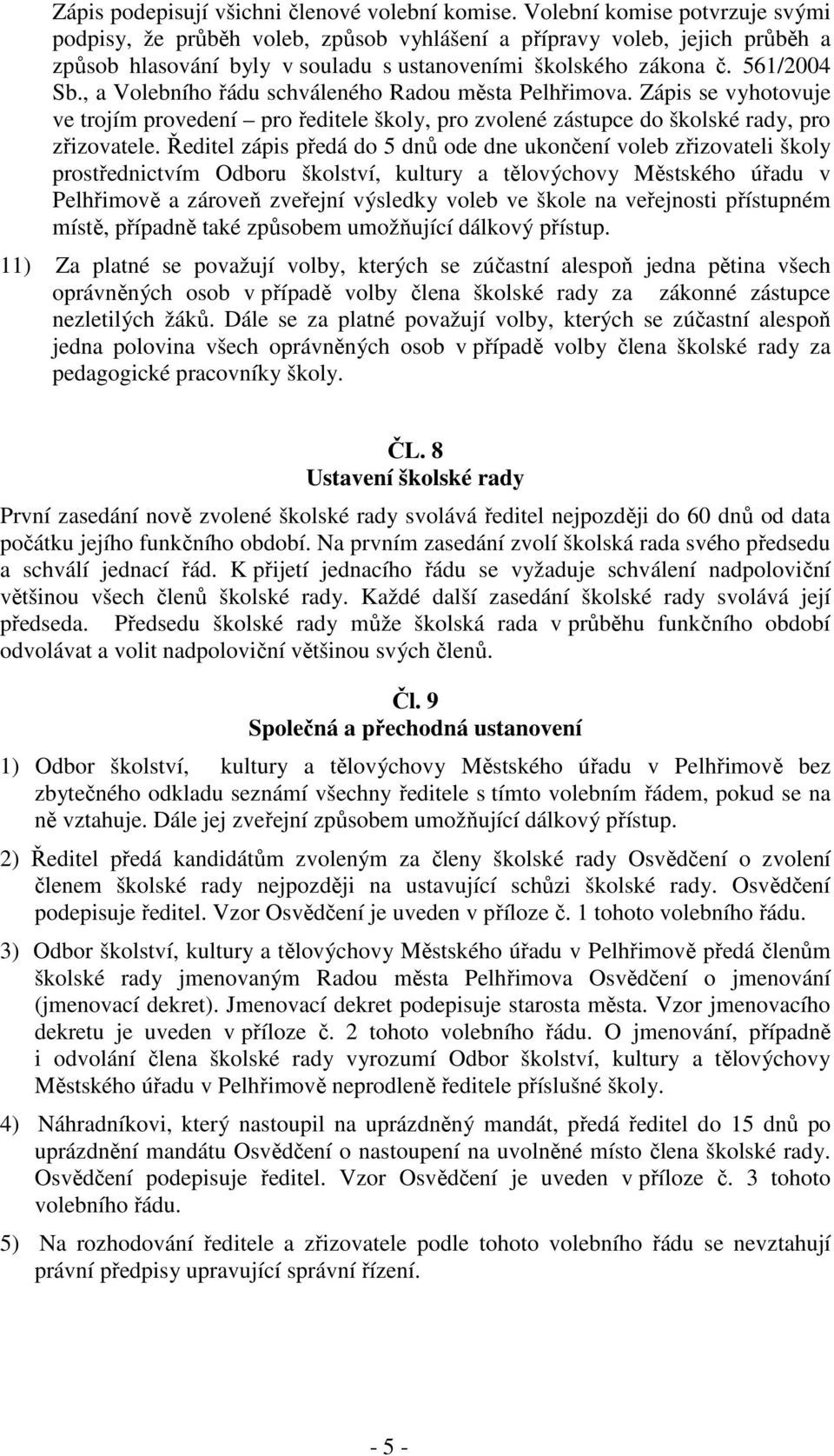 , a Volebního řádu schváleného Radou města Pelhřimova. Zápis se vyhotovuje ve trojím provedení pro ředitele školy, pro zvolené zástupce do školské rady, pro zřizovatele.