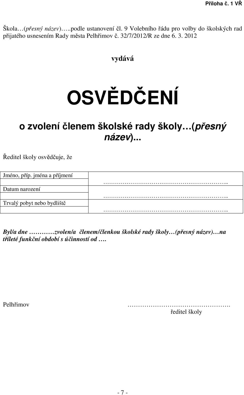 /7/2012/R ze dne 6. 3. 2012 vydává OSVĚDČENÍ o zvolení členem školské rady školy (přesný název).