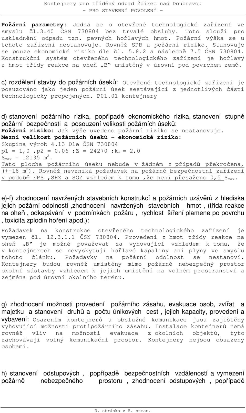 Konstrukční systém otevřeného technologického zařízení je hořlavý z hmot třídy reakce na oheň B umístěný v úrovní pod povrchem země.