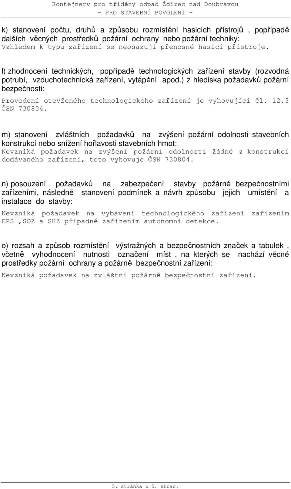 ) z hlediska požadavků požární bezpečnosti: Provedení otevřeného technologického zařízení je vyhovující čl. 12.3 ČSN 730804.