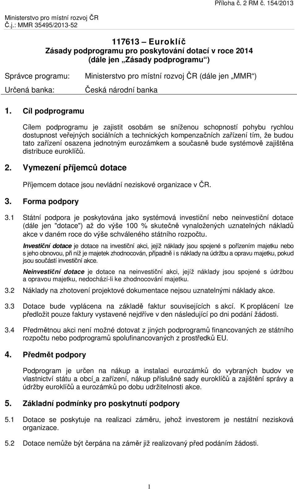 jednotným eurozámkem a současně bude systémově zajištěna distribuce euroklíčů. 2. Vymezení příjemců dotace Příjemcem dotace jsou nevládní neziskové organizace v ČR. 3. Forma podpory 3.