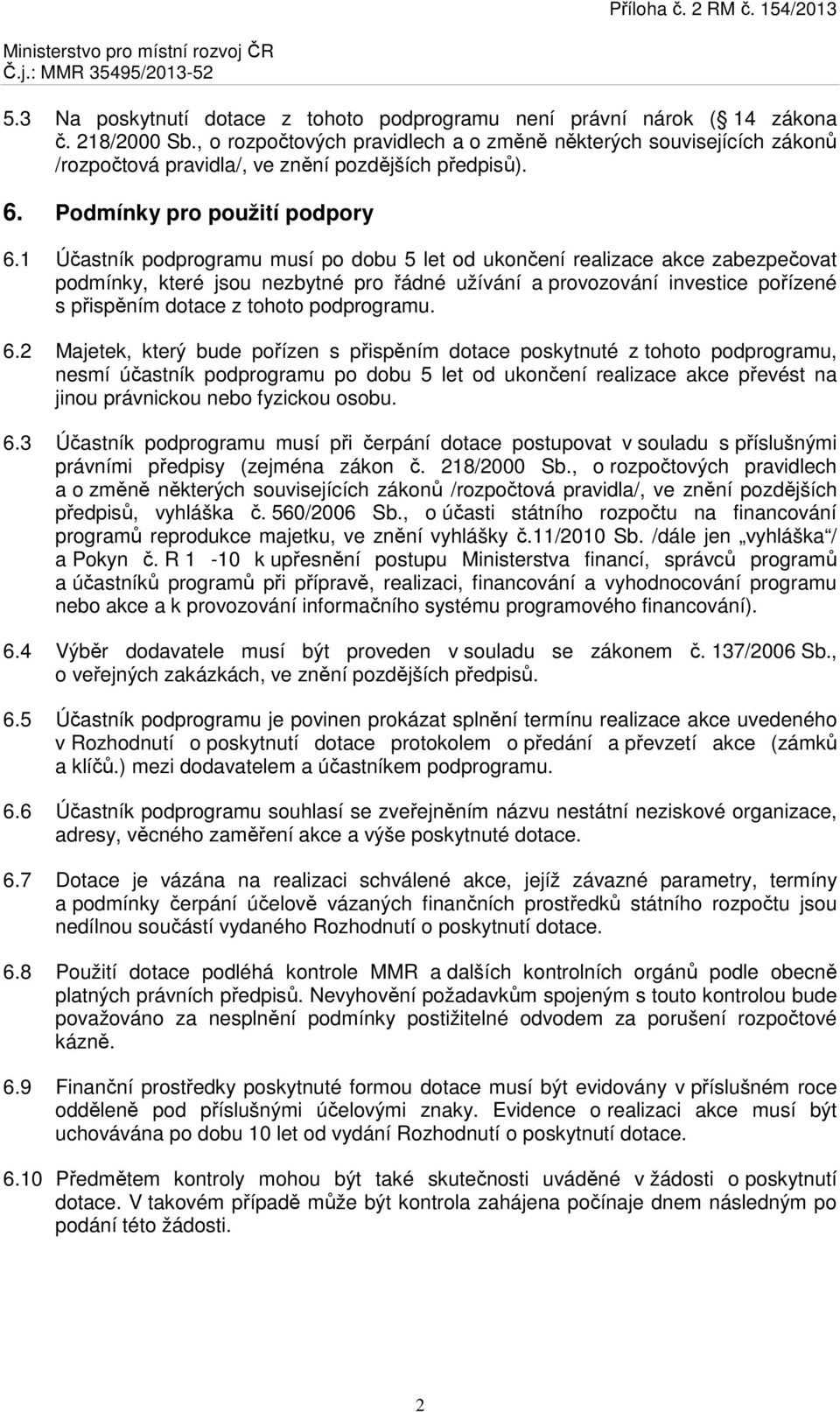 1 Účastník podprogramu musí po dobu 5 let od ukončení realizace akce zabezpečovat podmínky, které jsou nezbytné pro řádné užívání a provozování investice pořízené s přispěním dotace z tohoto