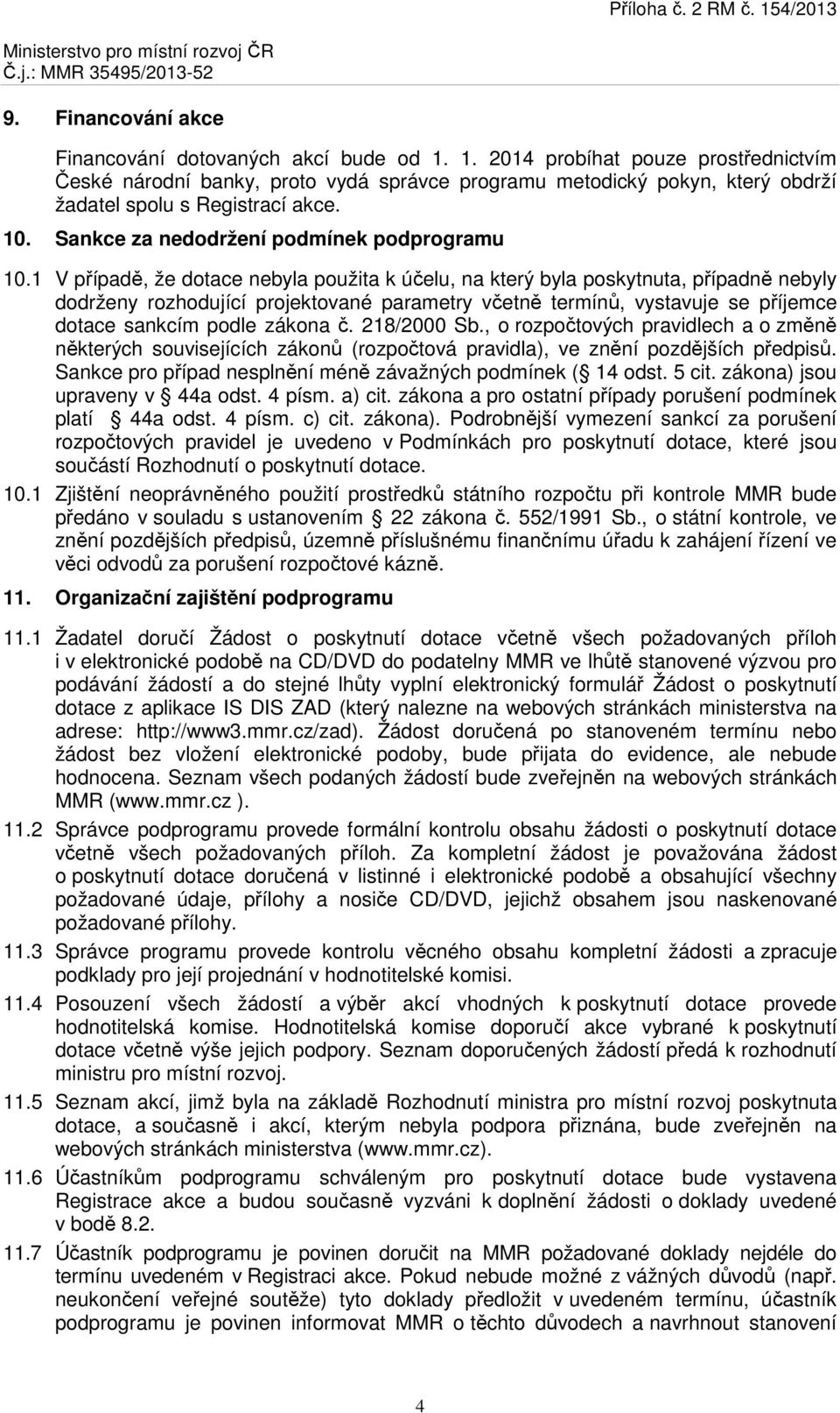 1 V případě, že dotace nebyla použita k účelu, na který byla poskytnuta, případně nebyly dodrženy rozhodující projektované parametry včetně termínů, vystavuje se příjemce dotace sankcím podle zákona