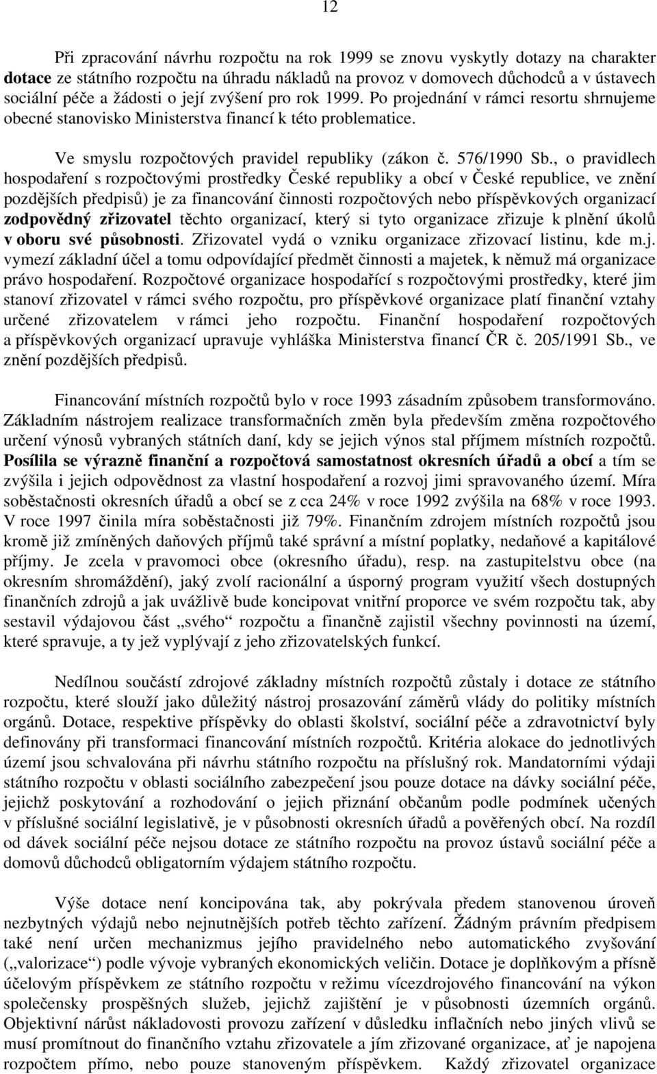 , o pravidlech hospodaření s rozpočtovými prostředky České republiky a obcí v České republice, ve znění pozdějších předpisů) je za financování činnosti rozpočtových nebo příspěvkových organizací