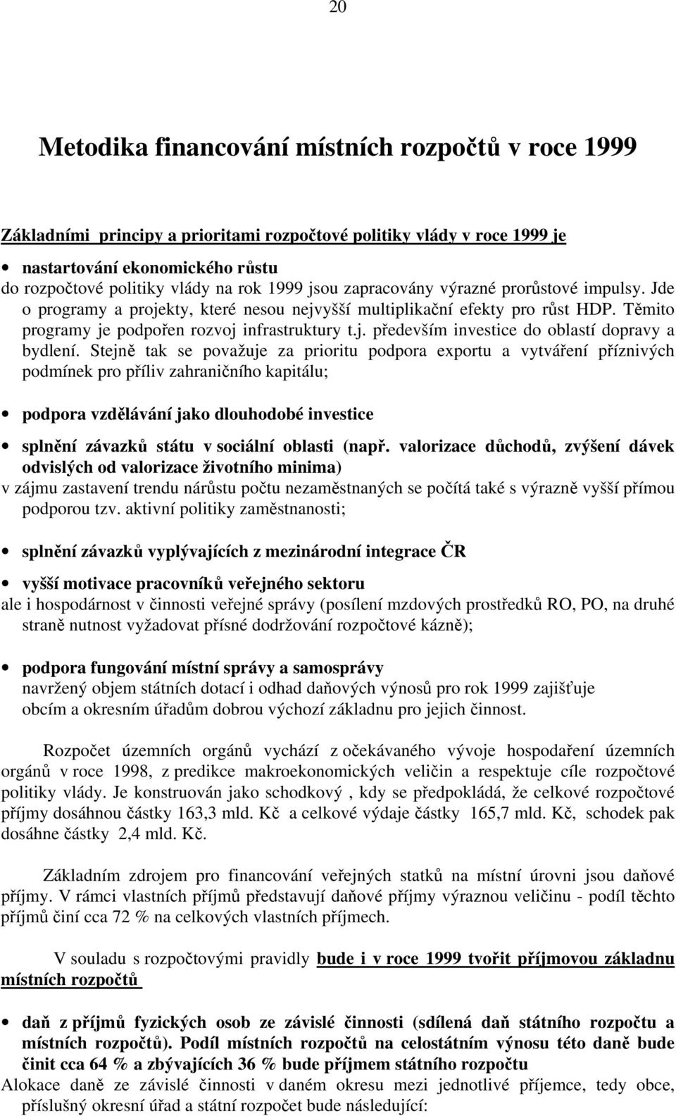 Stejně tak se považuje za prioritu podpora exportu a vytváření příznivých podmínek pro příliv zahraničního kapitálu; podpora vzdělávání jako dlouhodobé investice splnění závazků státu v sociální