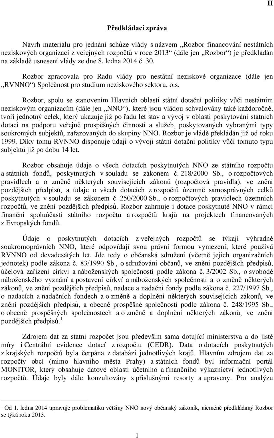 esení vlády ze dne 8. ledna 2014 č. 30. Rozbor zpracovala pro Radu vlády pro nestátní neziskové organizace (dále jen RVNNO ) Společnost pro studium neziskového sektoru, o.s. Rozbor, spolu se