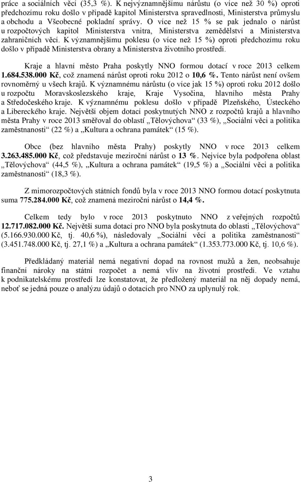 O více než 15 % se pak jednalo o nárůst u rozpočtových kapitol Ministerstva vnitra, Ministerstva zemědělství a Ministerstva zahraničních věcí.