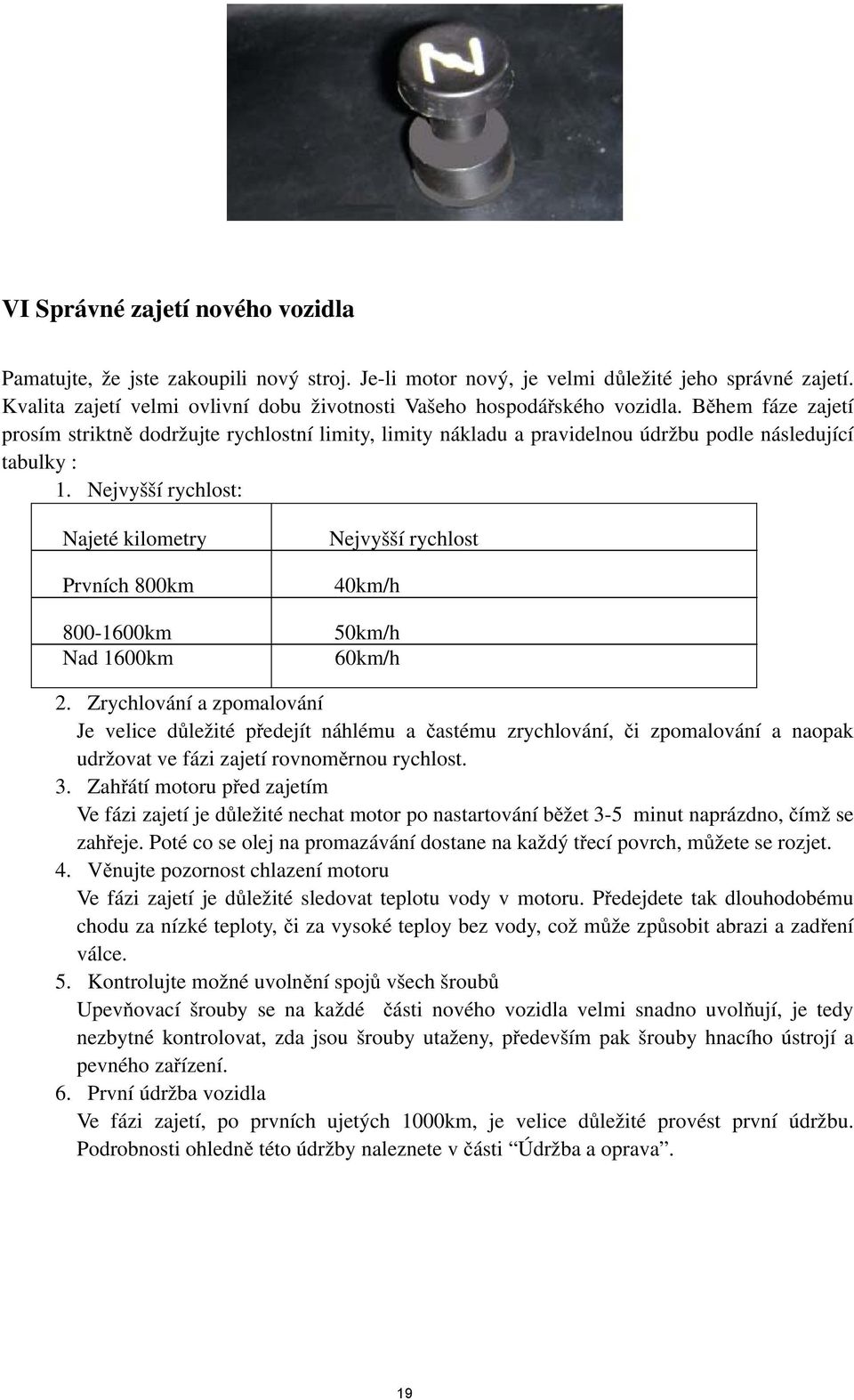 Během fáze zajetí prosím striktně dodržujte rychlostní limity, limity nákladu a pravidelnou údržbu podle následující tabulky : 1.