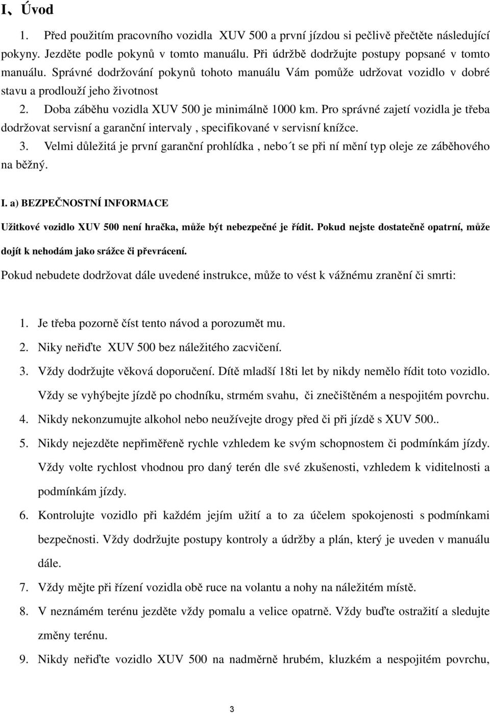 Pro správné zajetí vozidla je třeba dodržovat servisní a garanční intervaly, specifikované v servisní knížce. 3.