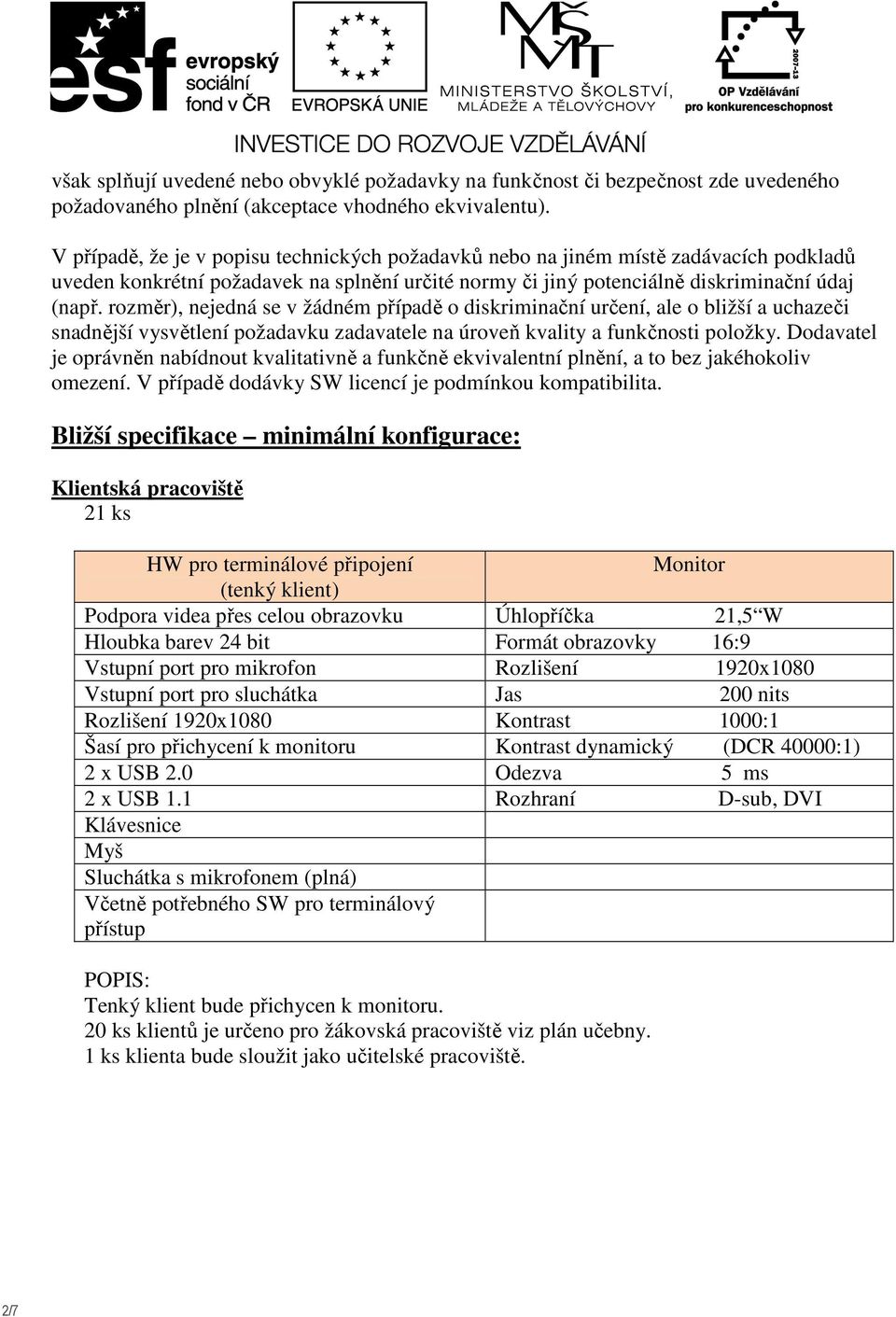 rozměr), nejedná se v žádném případě o diskriminační určení, ale o bližší a uchazeči snadnější vysvětlení požadavku zadavatele na úroveň kvality a funkčnosti položky.