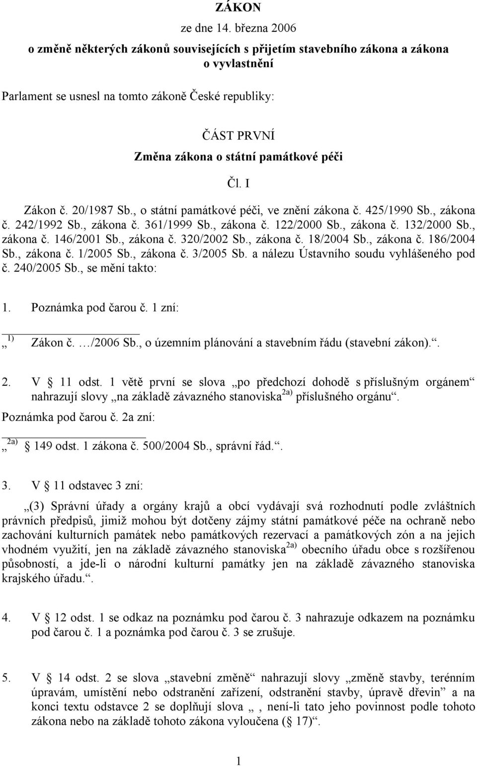 péči Čl. I Zákon č. 20/1987 Sb., o státní památkové péči, ve znění zákona č. 425/1990 Sb., zákona č. 242/1992 Sb., zákona č. 361/1999 Sb., zákona č. 122/2000 Sb., zákona č. 132/2000 Sb., zákona č. 146/2001 Sb.