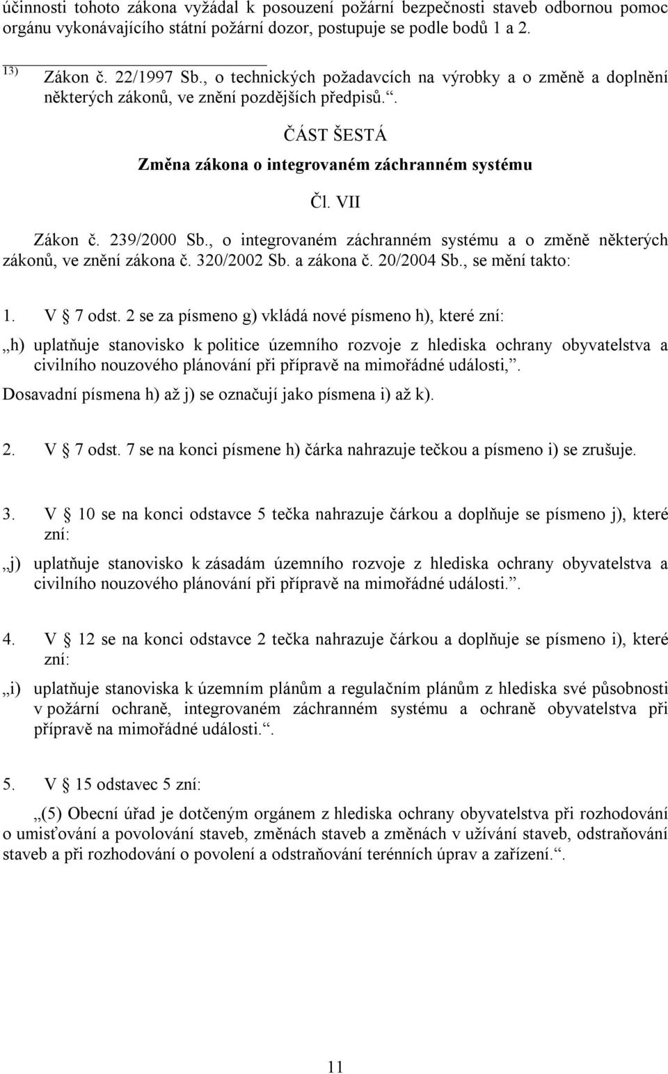 , o integrovaném záchranném systému a o změně některých zákonů, ve znění zákona č. 320/2002 Sb. a zákona č. 20/2004 Sb., se mění takto: 1. V 7 odst.