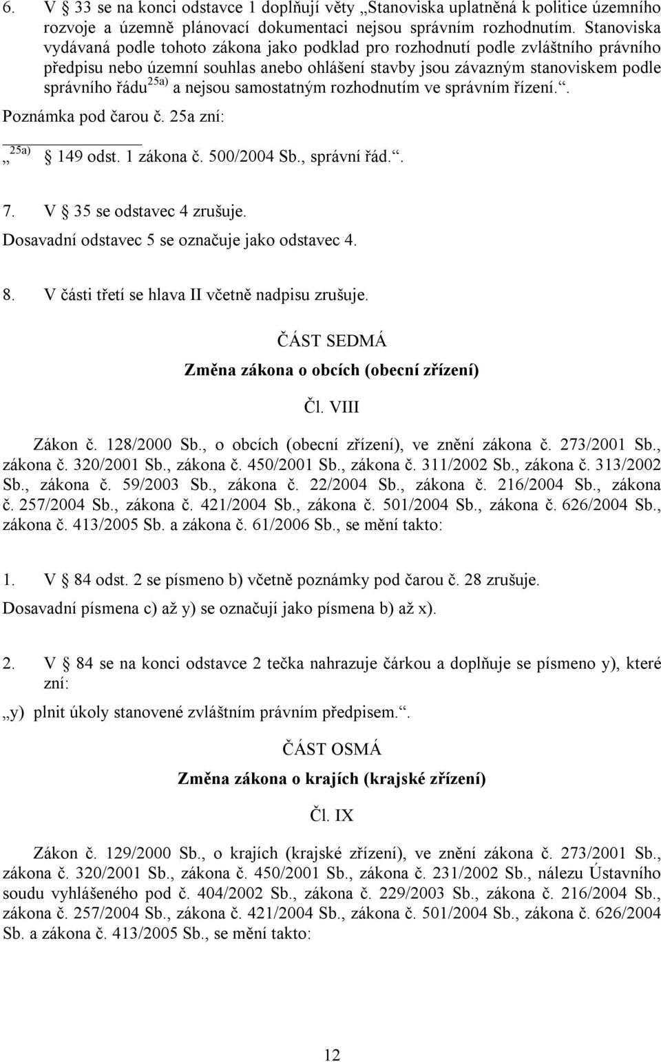 nejsou samostatným rozhodnutím ve správním řízení.. Poznámka pod čarou č. 25a zní: 25a) 149 odst. 1 zákona č. 500/2004 Sb., správní řád.. 7. V 35 se odstavec 4 zrušuje.