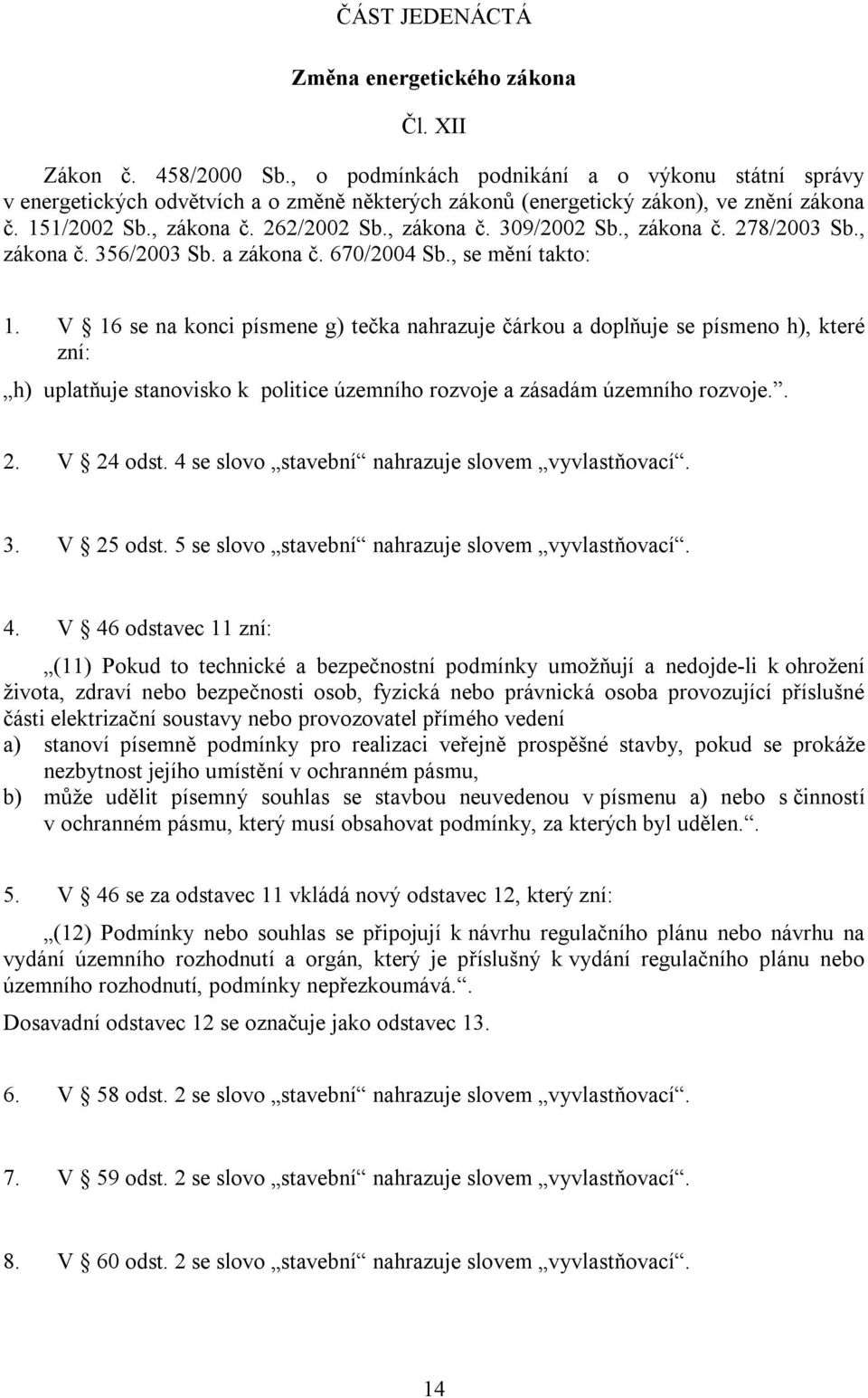 , zákona č. 278/2003 Sb., zákona č. 356/2003 Sb. a zákona č. 670/2004 Sb., se mění takto: 1.