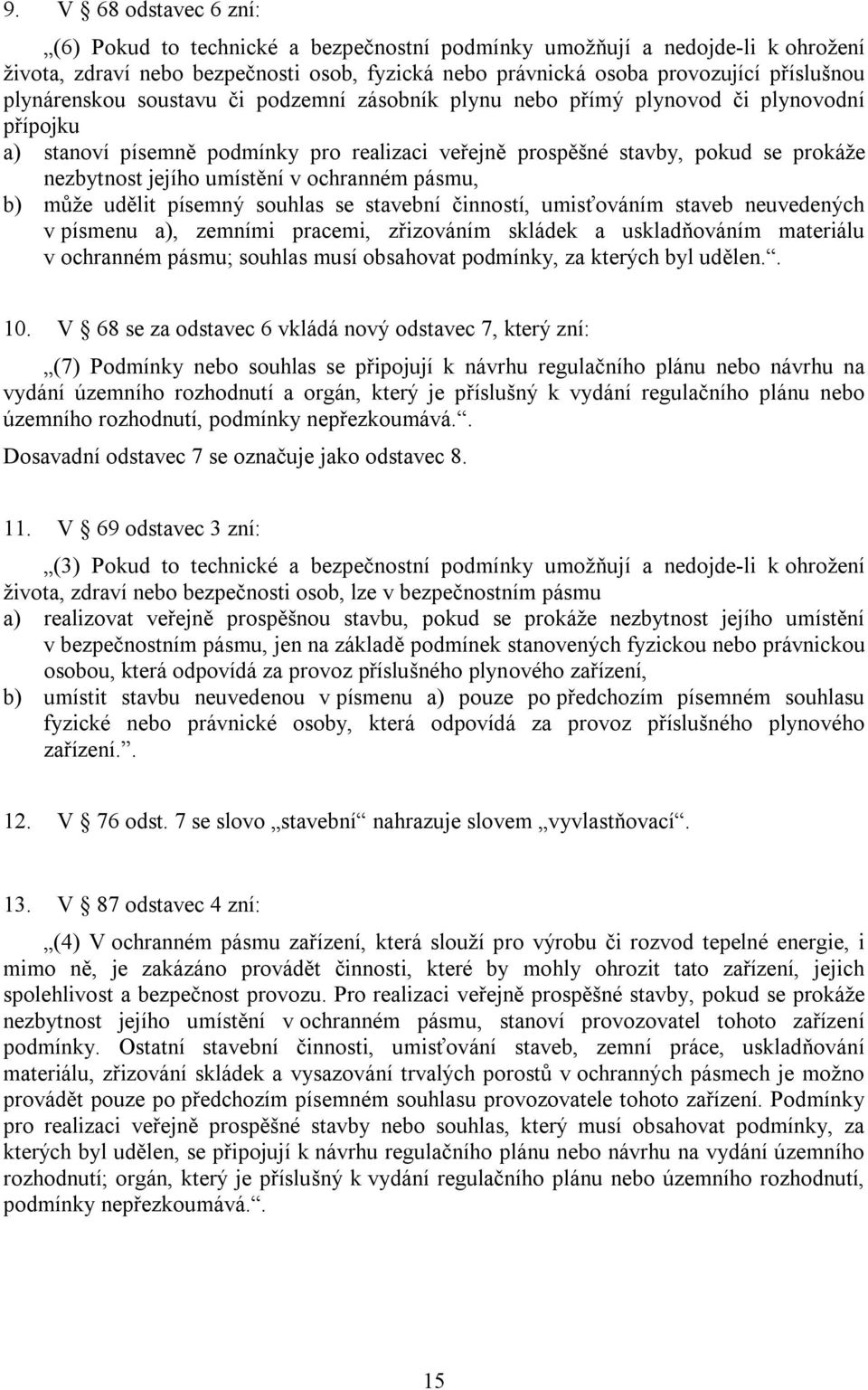 umístění v ochranném pásmu, b) může udělit písemný souhlas se stavební činností, umisťováním staveb neuvedených v písmenu a), zemními pracemi, zřizováním skládek a uskladňováním materiálu v ochranném