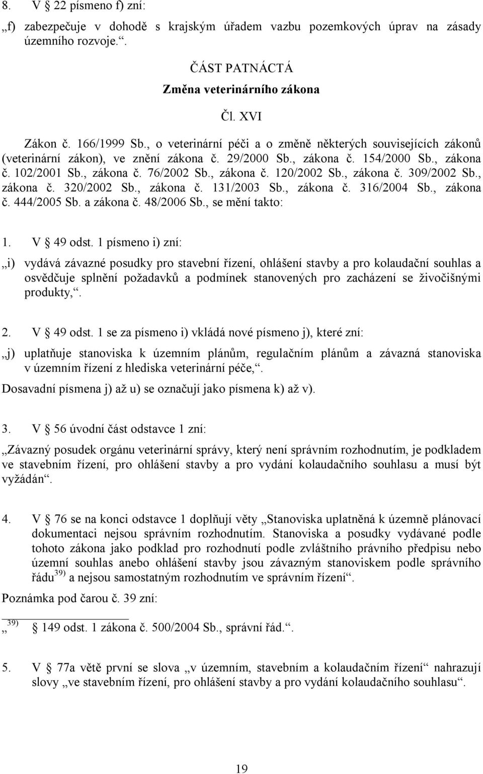 , zákona č. 309/2002 Sb., zákona č. 320/2002 Sb., zákona č. 131/2003 Sb., zákona č. 316/2004 Sb., zákona č. 444/2005 Sb. a zákona č. 48/2006 Sb., se mění takto: 1. V 49 odst.