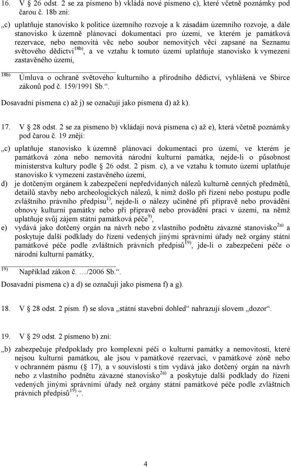 věc nebo soubor nemovitých věcí zapsané na Seznamu světového dědictví 18b), a ve vztahu k tomuto území uplatňuje stanovisko k vymezení zastavěného území, 18b) Úmluva o ochraně světového kulturního a