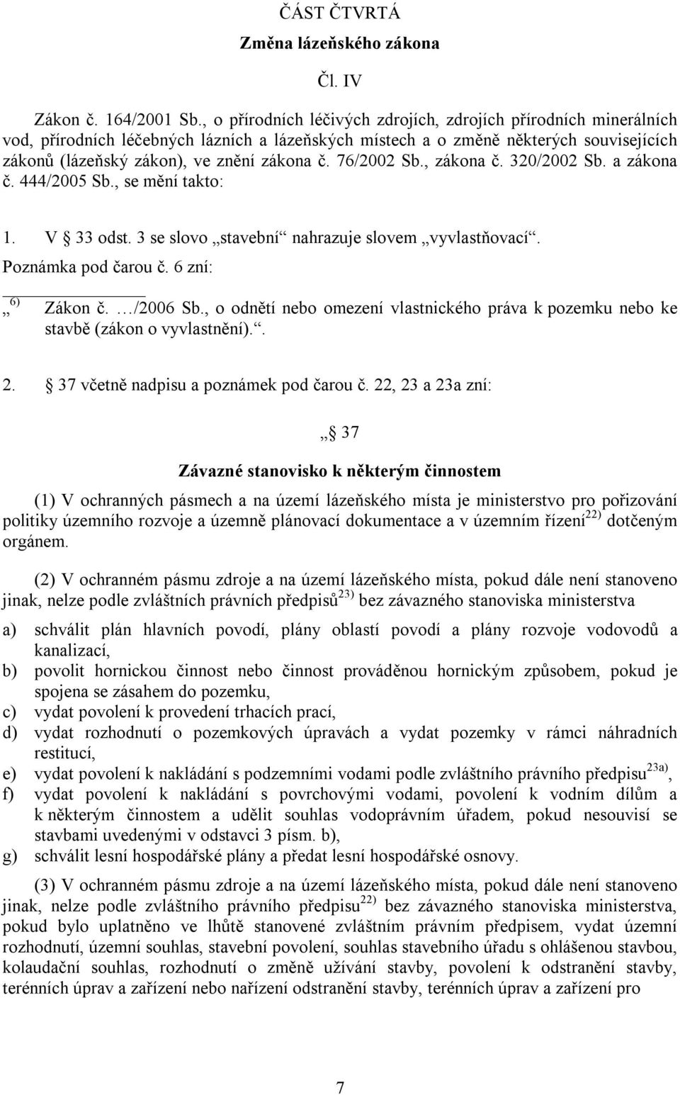 76/2002 Sb., zákona č. 320/2002 Sb. a zákona č. 444/2005 Sb., se mění takto: 1. V 33 odst. 3 se slovo stavební nahrazuje slovem vyvlastňovací. Poznámka pod čarou č. 6 zní: 6) Zákon č. /2006 Sb.