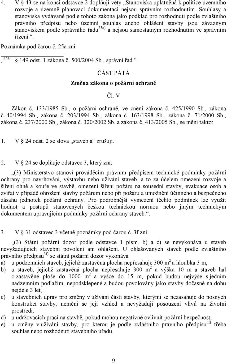 řádu 25a) a nejsou samostatným rozhodnutím ve správním řízení.. Poznámka pod čarou č. 25a zní: - 25a) 149 odst. 1 zákona č. 500/2004 Sb., správní řád.. ČÁST PÁTÁ Změna zákona o požární ochraně Čl.