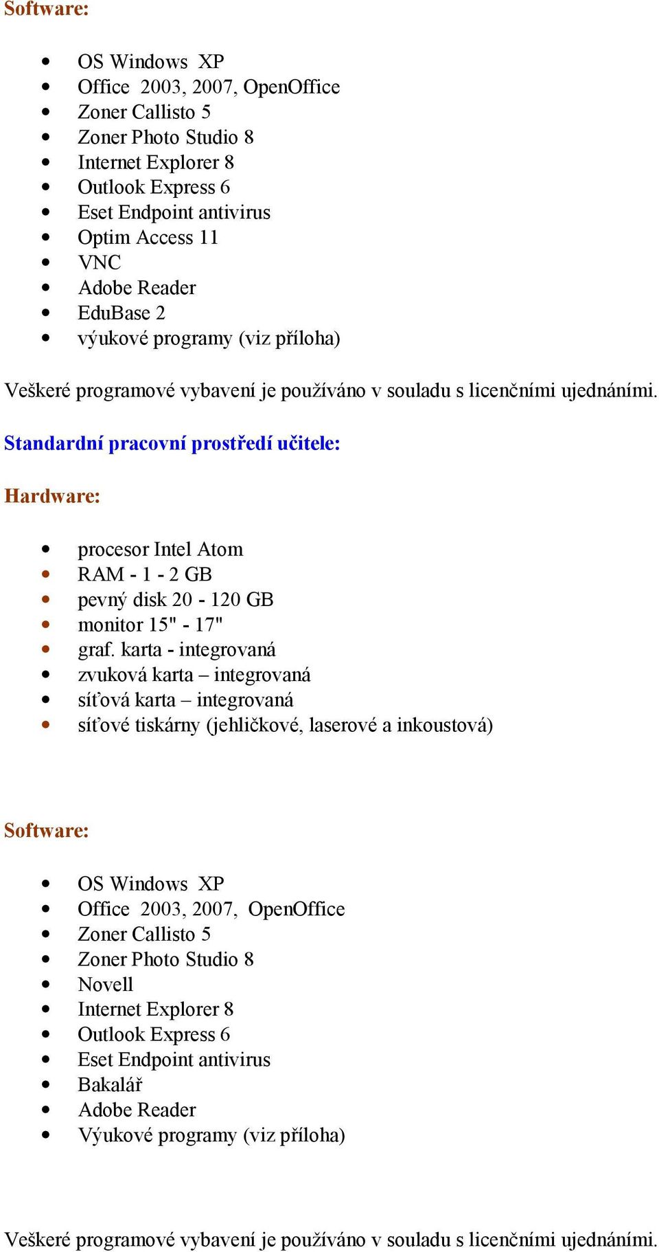 Standardní pracovní prostředí učitele: Hardware: procesor Intel Atom RAM - 1-2 GB pevný disk 20-120 GB monitor 15" - 17" graf.