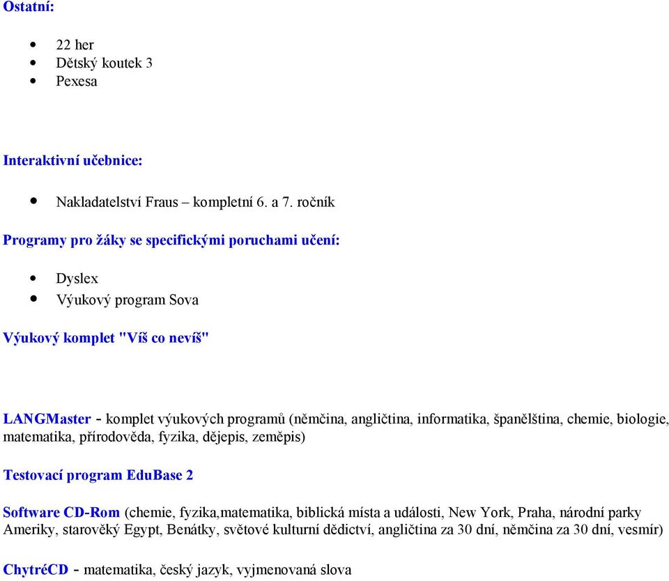 angličtina, informatika, španělština, chemie, biologie, matematika, přírodověda, fyzika, dějepis, zeměpis) Testovací program EduBase 2 Software CD-Rom (chemie,