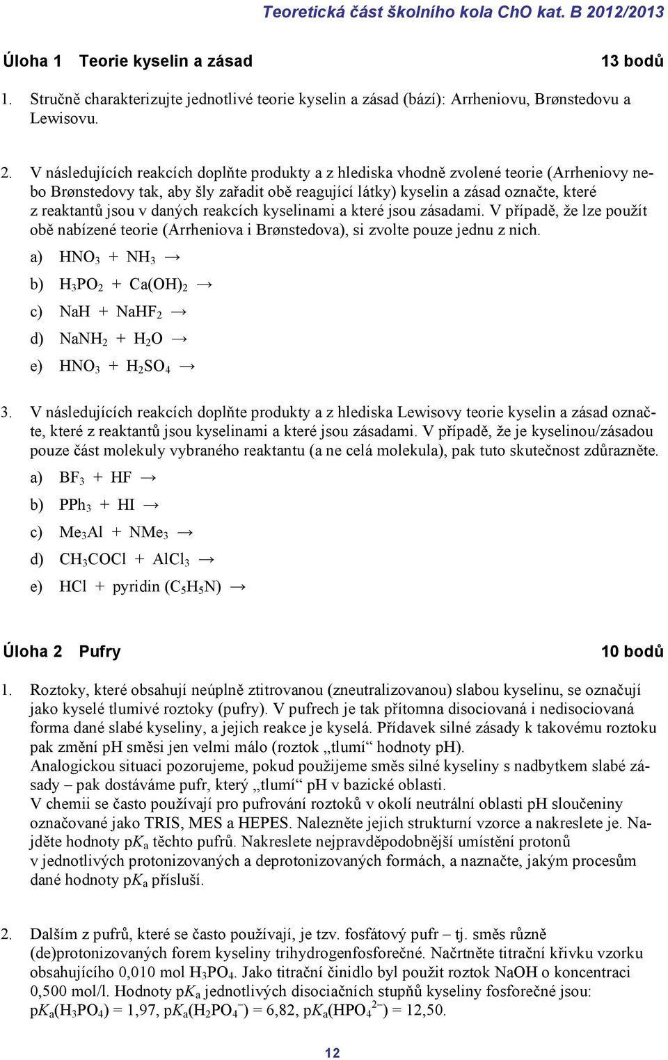 V následujících reakcích doplňte produkty a z hlediska vhodně zvolené teorie (Arrheniovy nebo Brønstedovy tak, aby šly zařadit obě reagující látky) kyselin a zásad označte, které z reaktantů jsou v