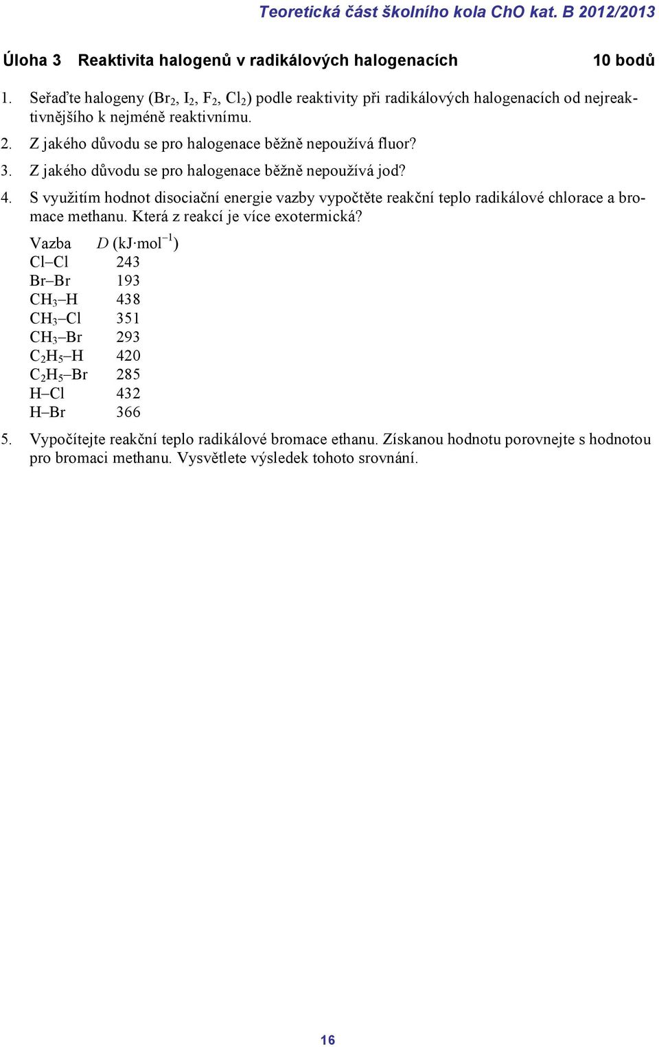 Z jakého důvodu se pro halogenace běžně nepoužívá jod? 4. S využitím hodnot disociační energie vazby vypočtěte reakční teplo radikálové chlorace a bromace methanu.