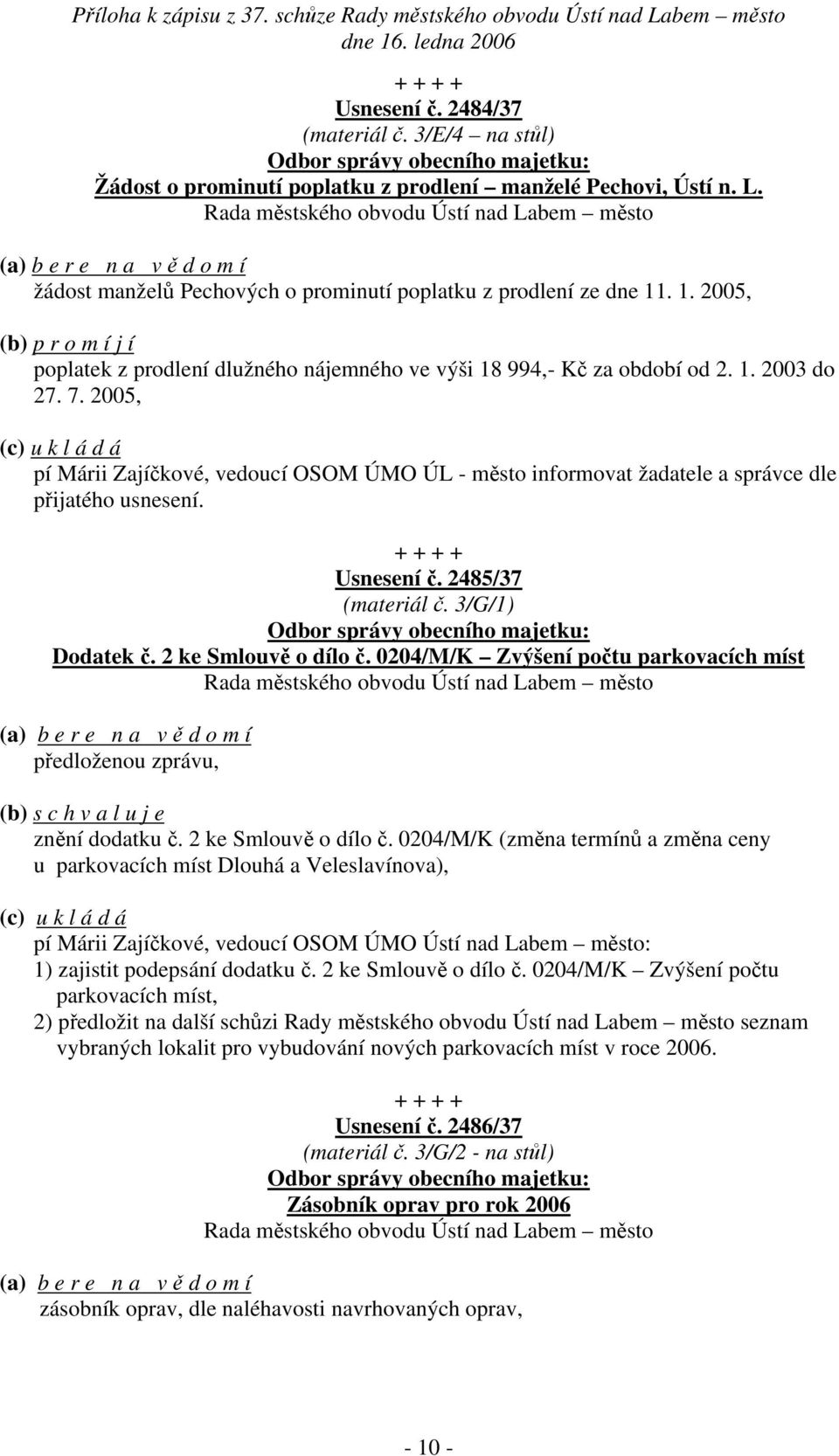 2005, pí Márii Zajíčkové, vedoucí OSOM ÚMO ÚL - město informovat žadatele a správce dle přijatého usnesení. Usnesení č. 2485/37 (materiál č. 3/G/1) Dodatek č. 2 ke Smlouvě o dílo č.