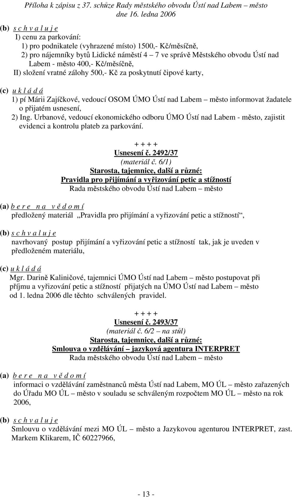 Urbanové, vedoucí ekonomického odboru ÚMO Ústí nad Labem - město, zajistit evidenci a kontrolu plateb za parkování. Usnesení č. 2492/37 (materiál č.