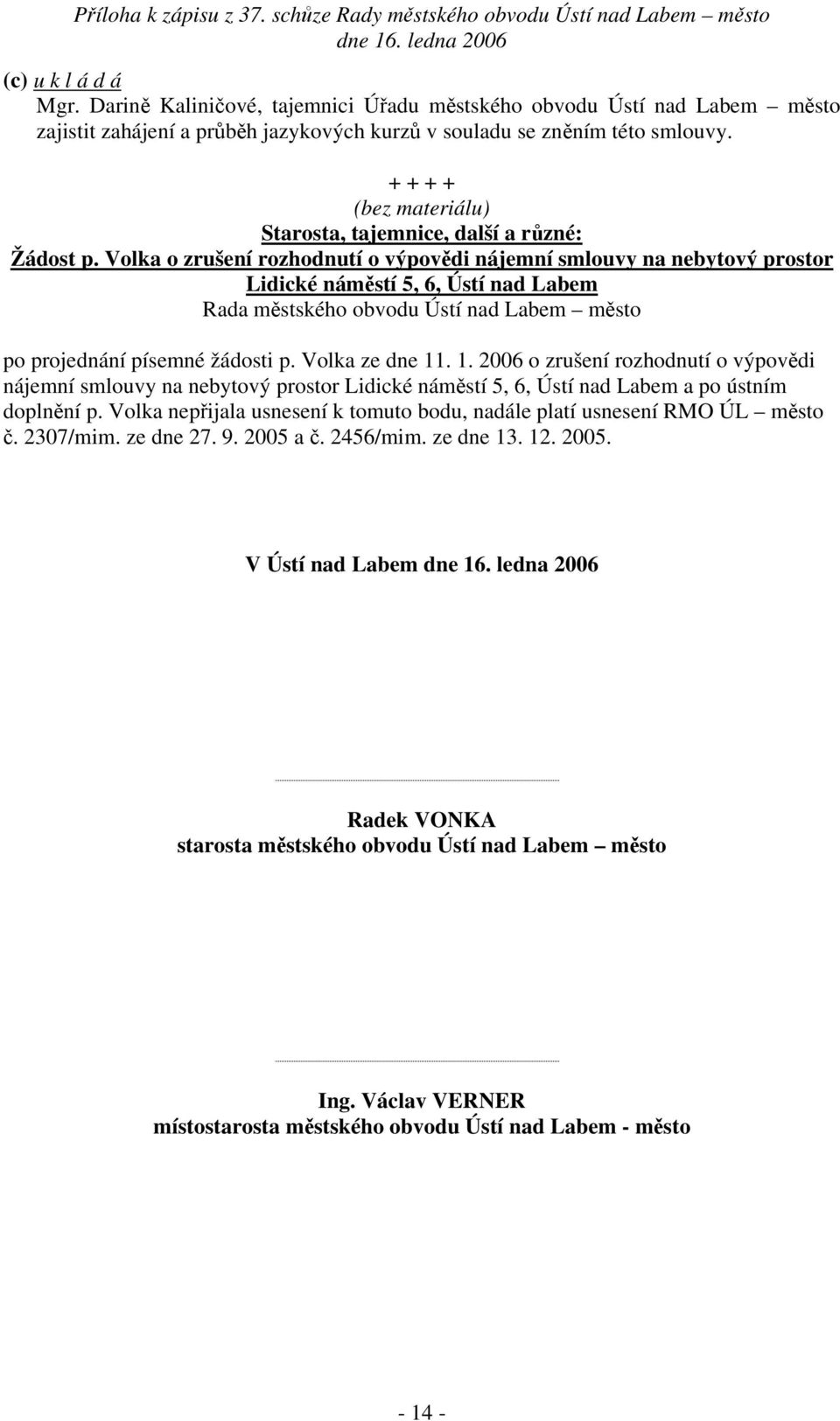 Volka o zrušení rozhodnutí o výpovědi nájemní smlouvy na nebytový prostor Lidické náměstí 5, 6, Ústí nad Labem po projednání písemné žádosti p. Volka ze dne 11