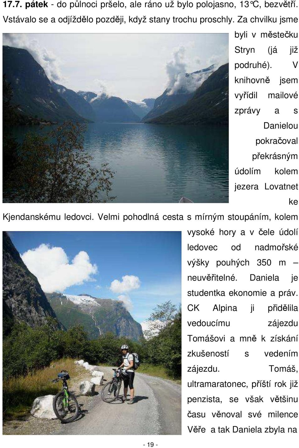 V knihovně jsem vyřídil mailové zprávy a s Danielou pokračoval překrásným údolím kolem jezera Lovatnet ke Kjendanskému ledovci.