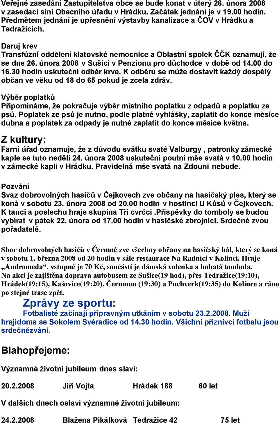 února 2008 v Sušici v Penzionu pro důchodce v době od 14.00 do 16.30 hodin uskuteční odběr krve. K odběru se může dostavit každý dospělý občan ve věku od 18 do 65 pokud je zcela zdráv.