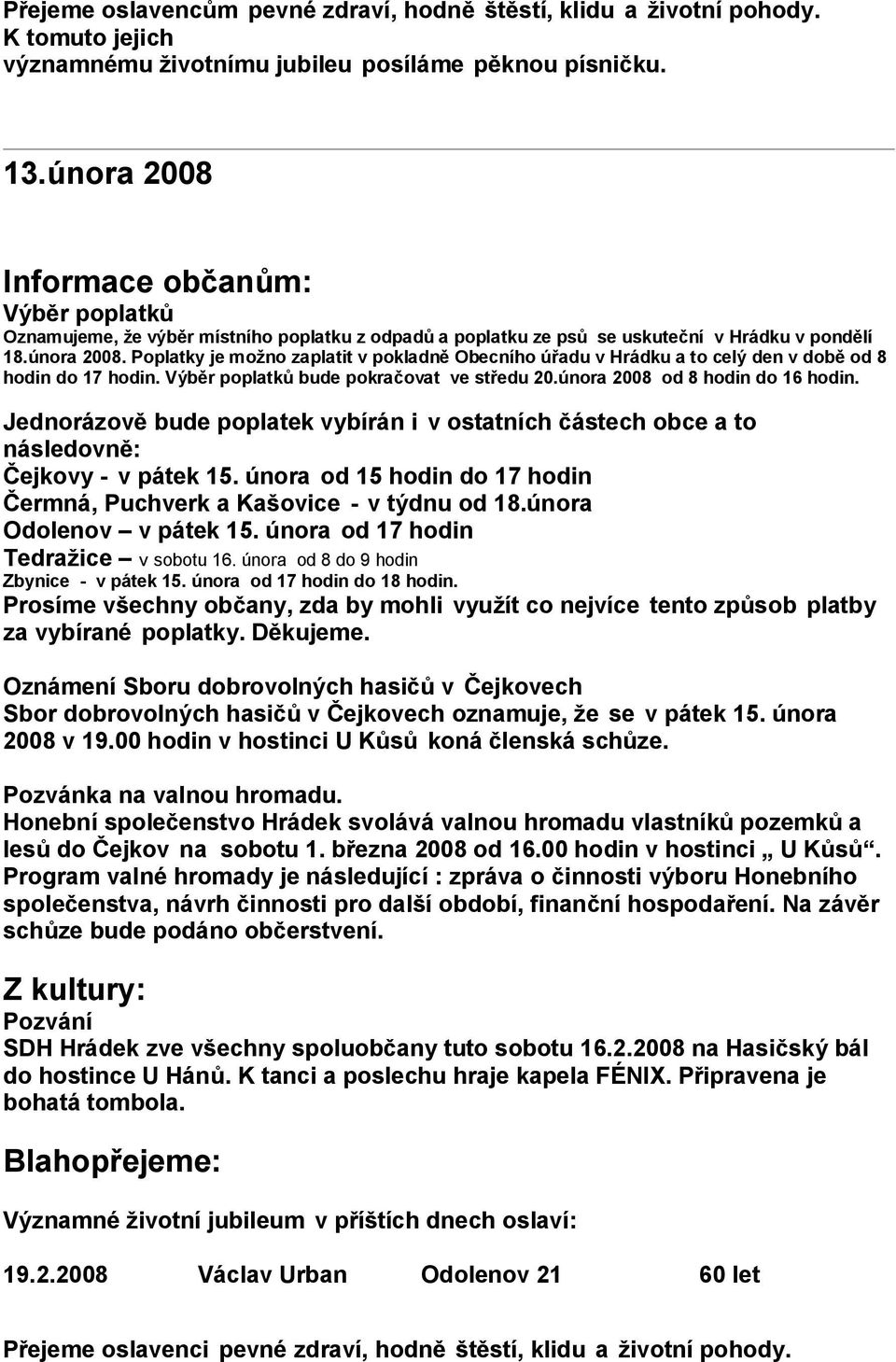 Výběr poplatků bude pokračovat ve středu 20.února 2008 od 8 hodin do 16 hodin. Jednorázově bude poplatek vybírán i v ostatních částech obce a to následovně: Čejkovy - v pátek 15.