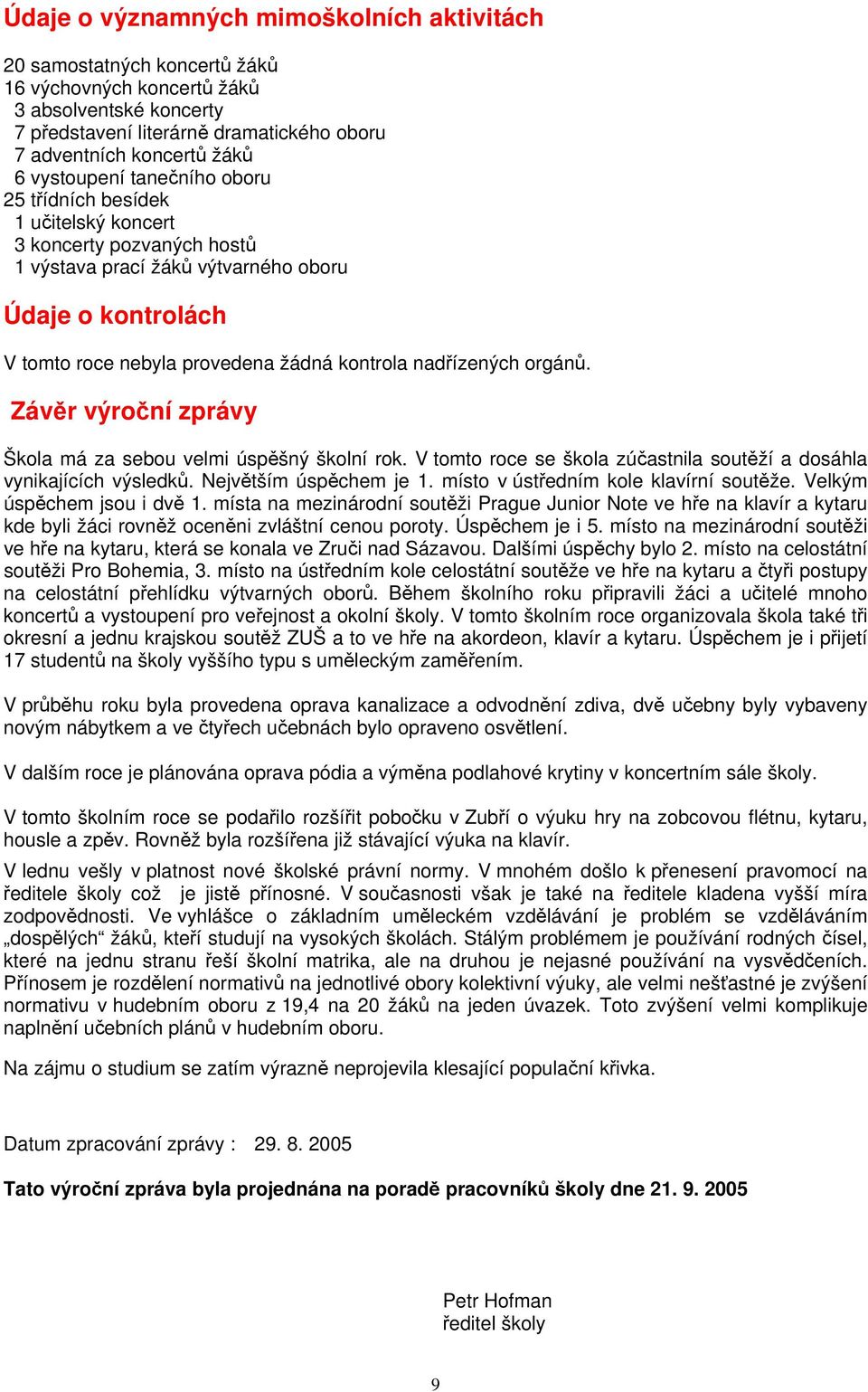 nadřízených orgánů. Závěr výroční zprávy Škola má za sebou velmi úspěšný školní rok. V tomto roce se škola zúčastnila soutěží a dosáhla vynikajících výsledků. Největším úspěchem je 1.