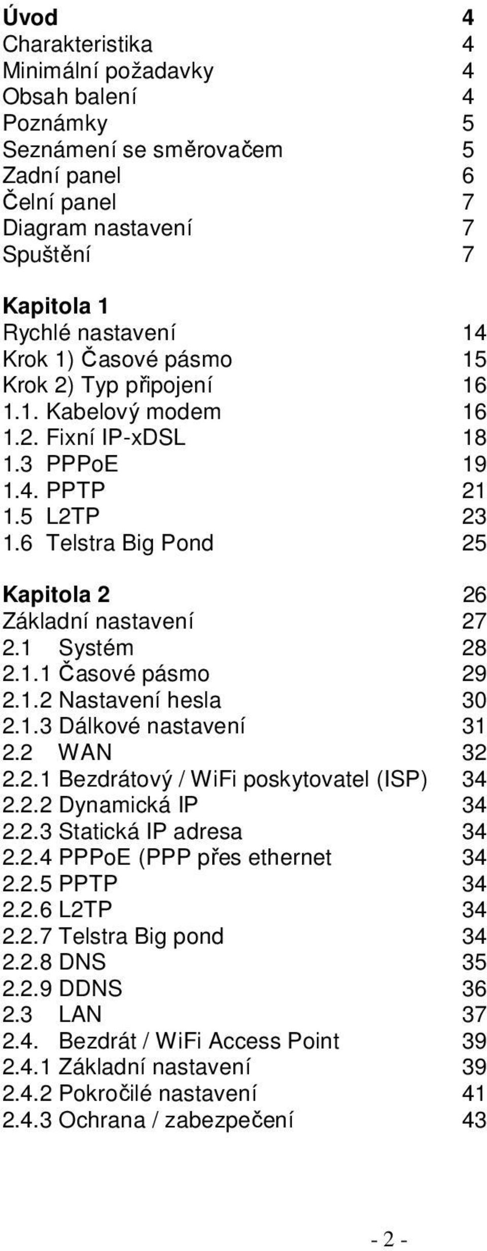 1.1 Časové pásmo 29 2.1.2 Nastavení hesla 30 2.1.3 Dálkové nastavení 31 2.2 WAN 32 2.2.1 Bezdrátový / WiFi poskytovatel (ISP) 34 2.2.2 Dynamická IP 34 2.2.3 Statická IP adresa 34 2.2.4 PPPoE (PPP přes ethernet 34 2.