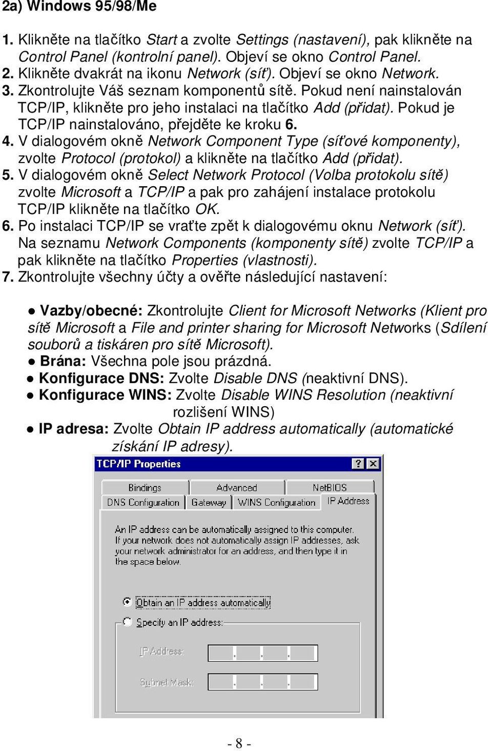 Pokud je TCP/IP nainstalováno, přejděte ke kroku 6. 4. V dialogovém okně Network Component Type (síťové komponenty), zvolte Protocol (protokol) a klikněte na tlačítko Add (přidat). 5.