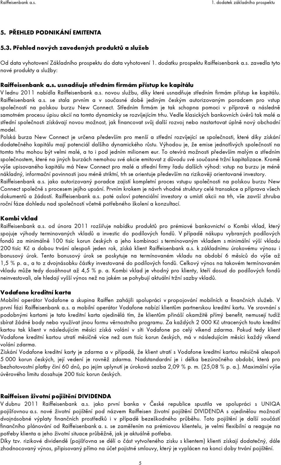 Středním firmám je tak schopna pomoci v přípravě a následně samotném procesu úpisu akcií na tomto dynamicky se rozvíjejícím trhu.