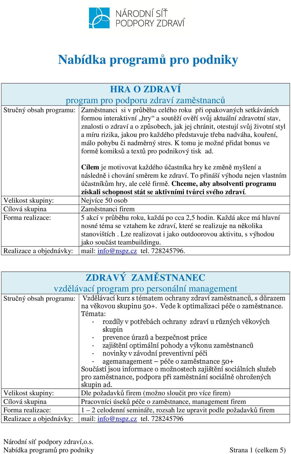 pohybu či nadměrný stres. K tomu je možné přidat bonus ve formě komiksů a textů pro podnikový tisk ad. Cílem je motivovat každého účastníka hry ke změně myšlení a následně i chování směrem ke zdraví.