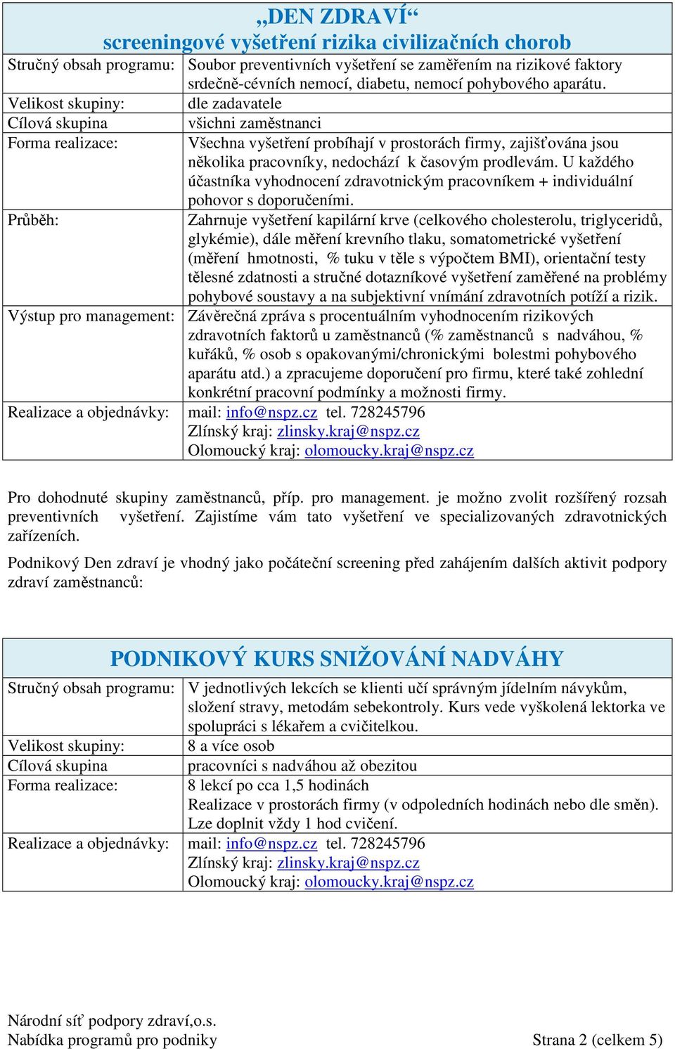 U každého účastníka vyhodnocení zdravotnickým pracovníkem + individuální pohovor s doporučeními.
