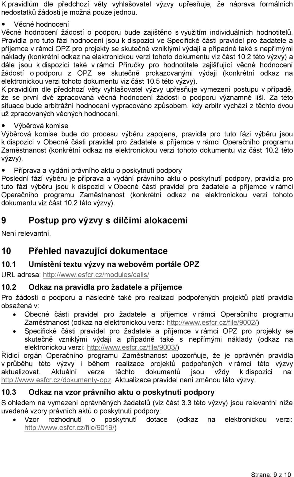 Pravidla pro tuto fázi hodnocení jsou k dispozici ve Specifické části pravidel pro žadatele a příjemce v rámci OPZ pro projekty se skutečně vzniklými výdaji a případně také s nepřímými náklady