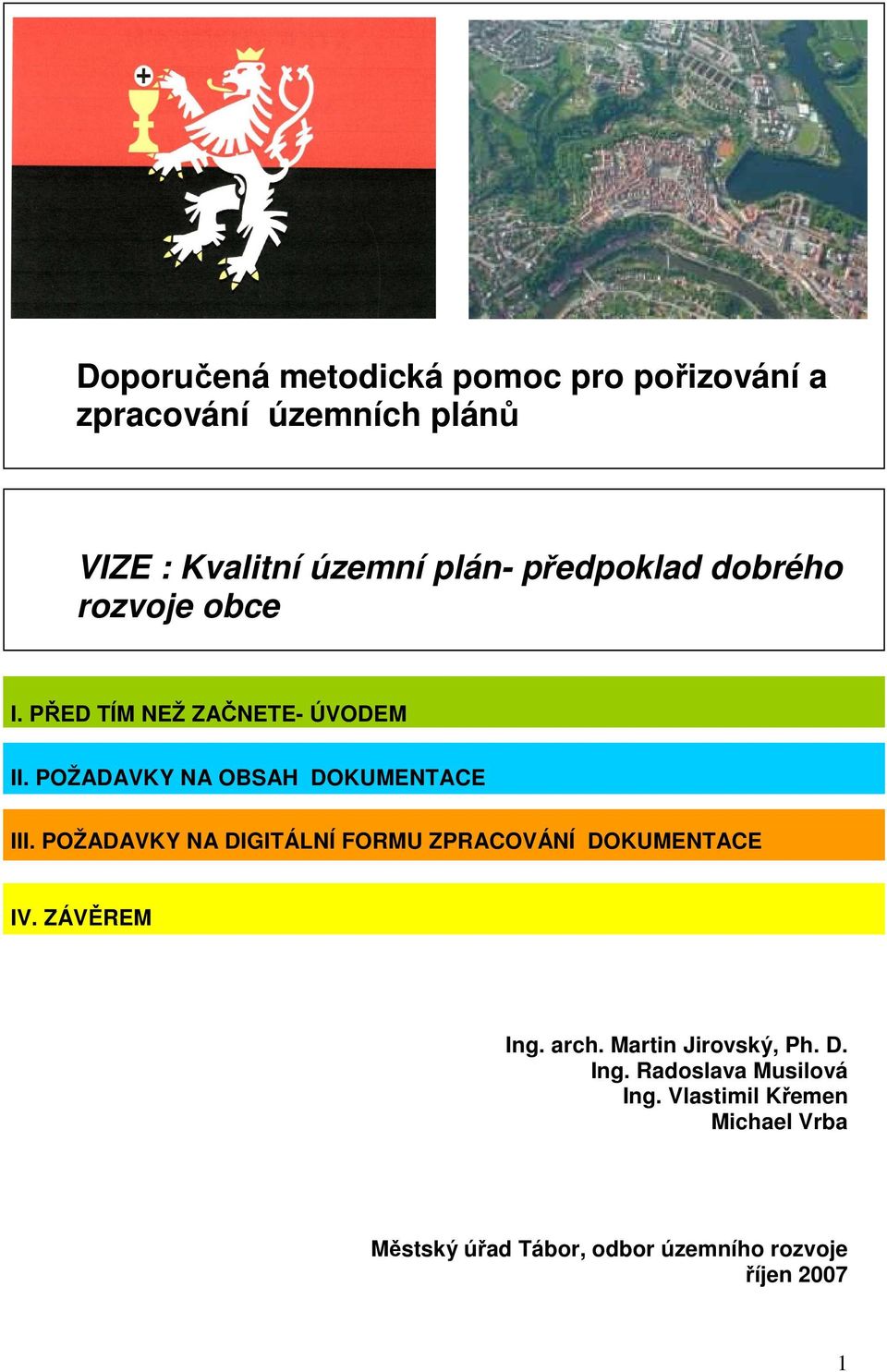 POŽADAVKY NA DIGITÁLNÍ FORMU ZPRACOVÁNÍ DOKUMENTACE IV. ZÁVĚREM Ing. arch. Martin Jirovský, Ph. D. Ing. Radoslava Musilová Ing.