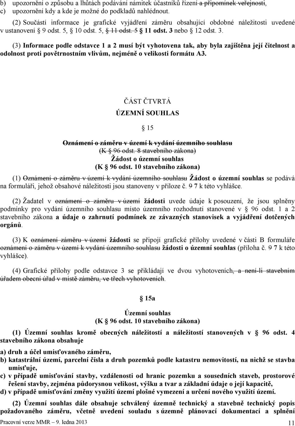 nebo 12 odst. 3. (3) Informace podle odstavce 1 a 2 musí být vyhotovena tak, aby byla zajištěna její čitelnost a odolnost proti povětrnostním vlivům, nejméně o velikosti formátu A3.