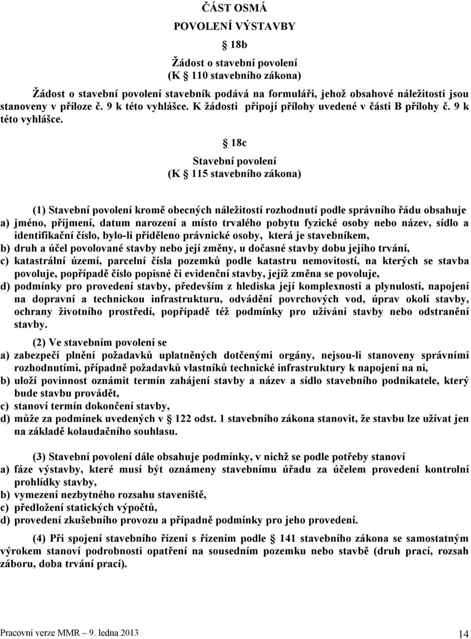 18c Stavební povolení (K 115 stavebního zákona) (1) Stavební povolení kromě obecných náležitostí rozhodnutí podle správního řádu obsahuje a) jméno, příjmení, datum narození a místo trvalého pobytu