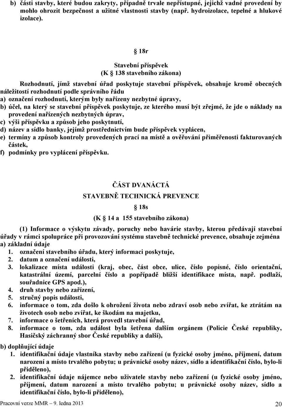 rozhodnutí, kterým byly nařízeny nezbytné úpravy, b) účel, na který se stavební příspěvek poskytuje, ze kterého musí být zřejmé, že jde o náklady na provedení nařízených nezbytných úprav, c) výši